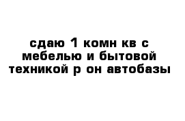 сдаю 1-комн кв с мебелью и бытовой техникой р-он автобазы